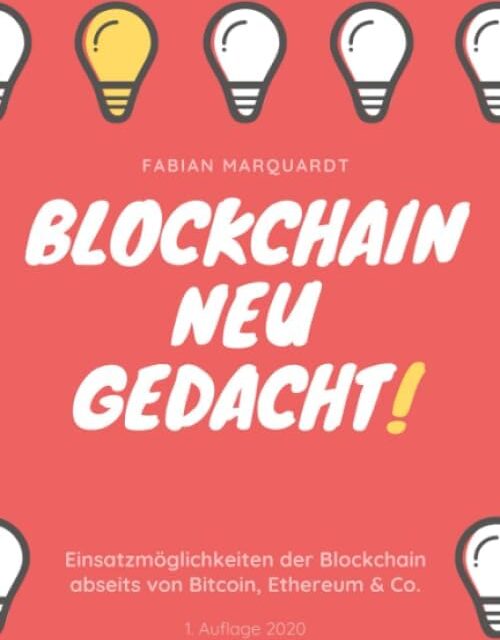 Blockchain – Neu Gedacht!: Einsatzmöglichkeiten der Blockchain abseits von Bitcoin, Ethereum & Co.