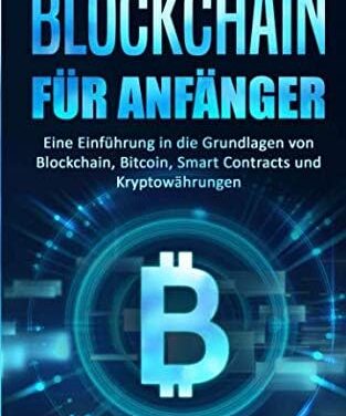 BLOCKCHAIN FÜR ANFÄNGER: Eine Einführung in die Grundlagen von Blockchain, Bitcoin, Smart Contracts und Kryptowährungen (Kryptowährungen einfach erklärt, Band 1)
