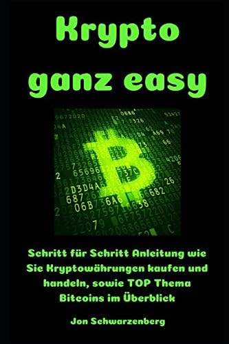 Krypto ganz easy: Schritt für Schritt Anleitung wie Sie Kryptowährungen kaufen und handeln, sowie TOP Thema Bitcoins im Überblick