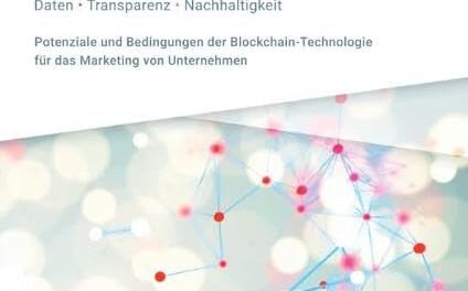 Zukunftsmärkte, Nachhaltigkeit, Transformation / Blockchain im Marketing: Daten, Transparenz, Nachhaltigkeit – Potenziale und Bedingungen der Blockchain-Technologie für das Marketing von Unternehmen