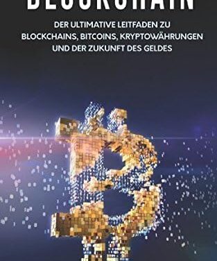 Blockchain: Der ultimative Leitfaden zu Blockchains, Bitcoins, Kryptowährungen und der Zukunft des Geldes.