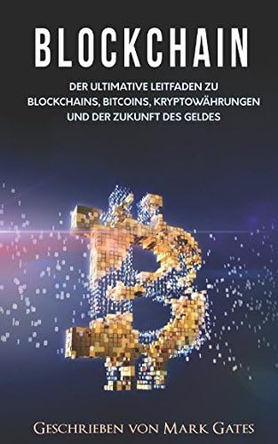 Blockchain: Der ultimative Leitfaden zu Blockchains, Bitcoins, Kryptowährungen und der Zukunft des Geldes.