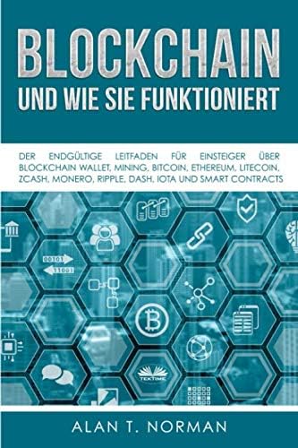 Blockchain – und Wie Sie Funktioniert: Der Endgültige Leitfaden Für Einsteiger Über Blockchain Wallet, Mining, Bitcoin, Ethereum, Litecoin