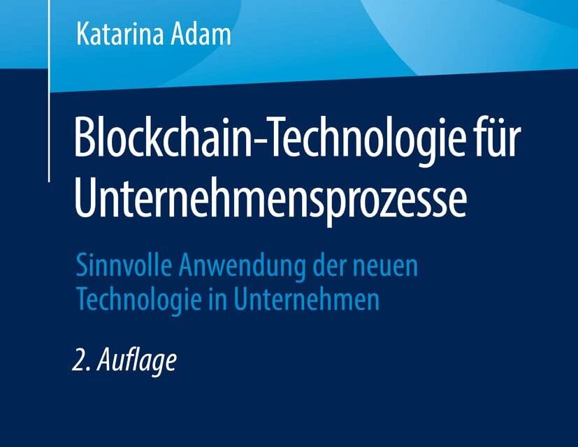 Blockchain-Technologie für Unternehmensprozesse: Sinnvolle Anwendung der neuen Technologie in Unternehmen