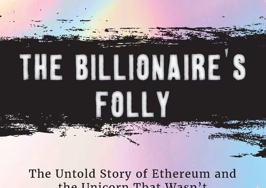 The Billionaire’s Folly: The Untold Story of Ethereum and the Unicorn That Wasn’t