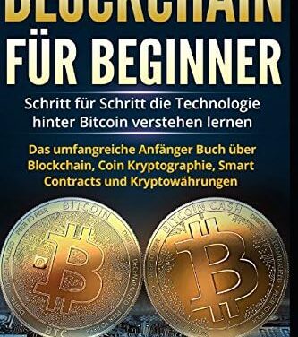 Blockchain für Beginner:: Schritt für Schritt die Technologie hinter Bitcoin verstehen lernen – Das umfangreiche Anfänger Buch über Blockchain, Coin Kryptographie, Smart Contracts und Kryptowährungen