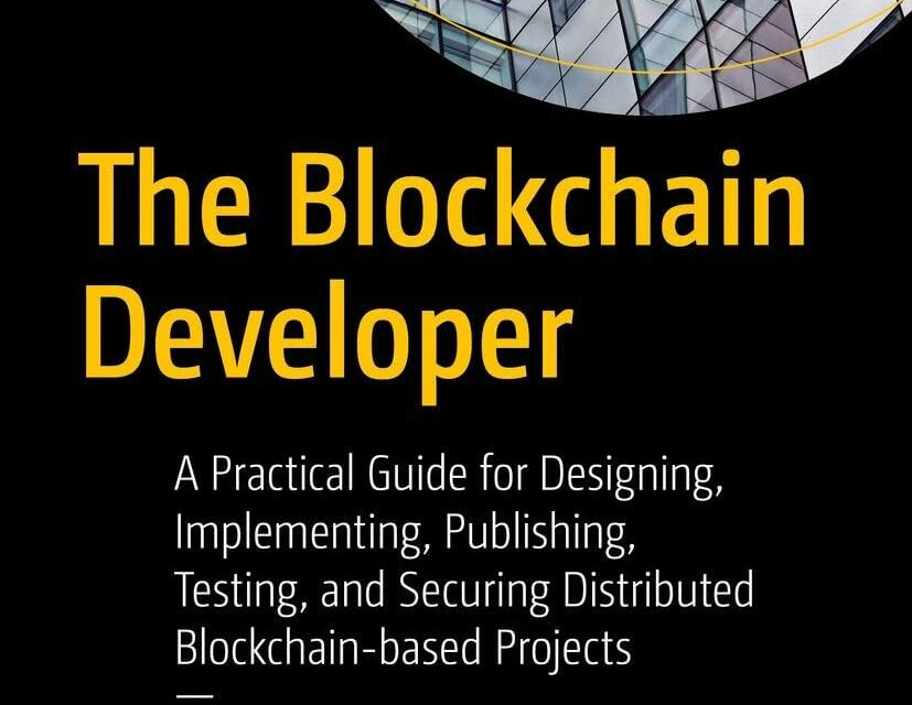 The Blockchain Developer: A Practical Guide for Designing, Implementing, Publishing, Testing, and Securing Distributed Blockchain-based Projects