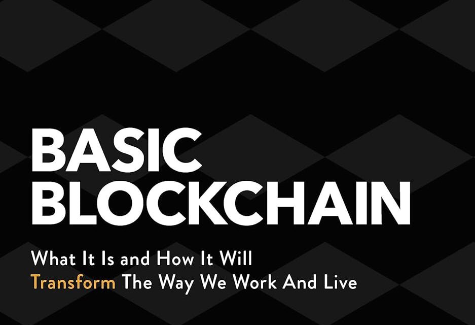 Basic Blockchain: What It Is and How It Will Transform the Way We Work and Live