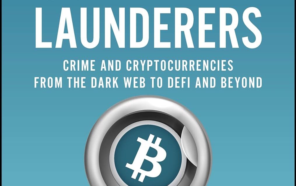 The Crypto Launderers: Crime and Cryptocurrencies from the Dark Web to DeFi and Beyond