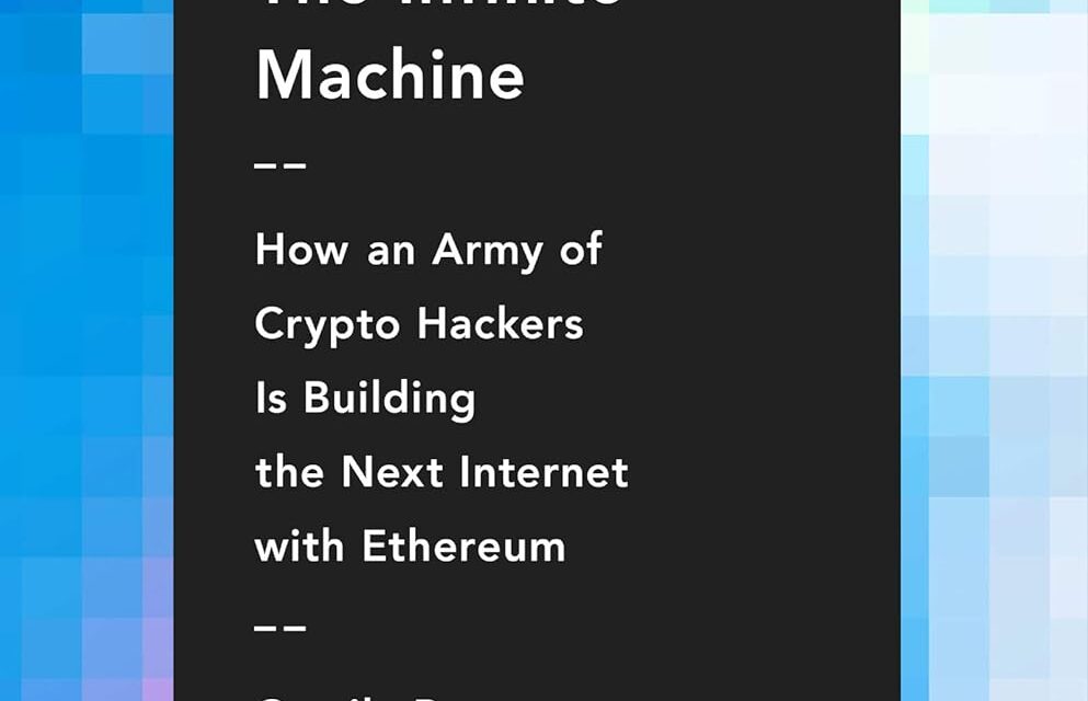 The Infinite Machine: How an Army of Crypto-hackers Is Building the Next Internet with Ethereum