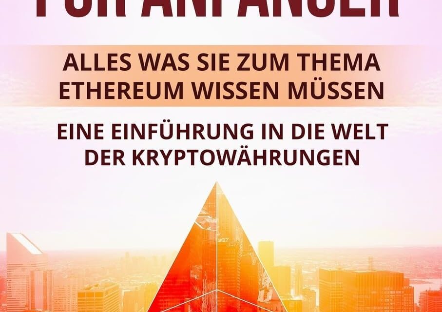 Ethereum für Anfänger: Alles was Sie zum Thema Ethereum wissen müssen. Eine Einführung in die Welt der Kryptowährungen.