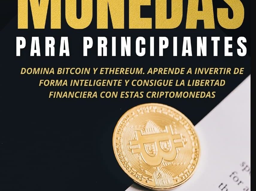 Criptomonedas para principiantes: Domina Bitcoin y Ethereum. Aprende a invertir de forma inteligente y consigue la libertad financiera con estas criptomonedas