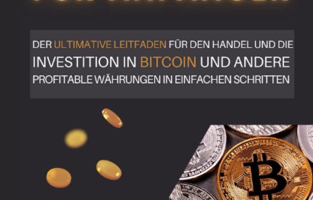 KRYPTOWÄHRUNGEN FÜR ANFÄNGER: DER ULTIMATIVE LEITFADEN FÜR DEN HANDEL UND DIE INVESTITION IN BITCOIN UND ANDERE PROFITABLE WÄHRUNGEN IN EINFACHEN SCHRITTEN