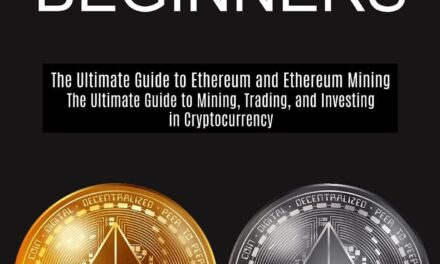 Ethereum for Beginners: The Ultimate Guide to Mining, Trading, and Investing in Cryptocurrency (The Ultimate Guide to Ethereum and Ethereum Mining)