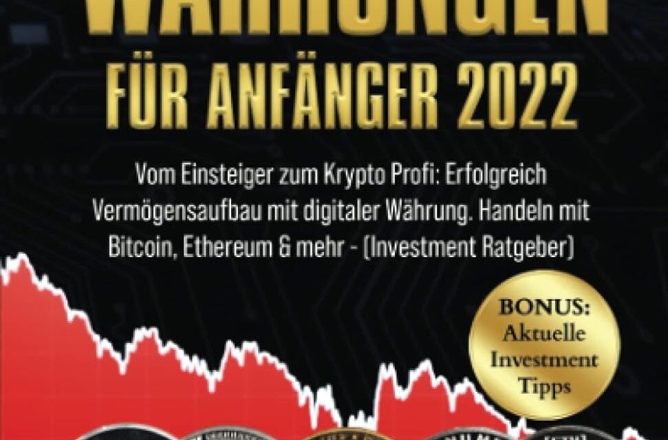 Kryptowährungen für Anfänger 2022: Vom Einsteiger zum Krypto Profi: Erfolgreicher Vermögensaufbau mit digitalen Währungen – Handeln mit Bitcoin, Ethereum & mehr – (Investment Ratgeber)